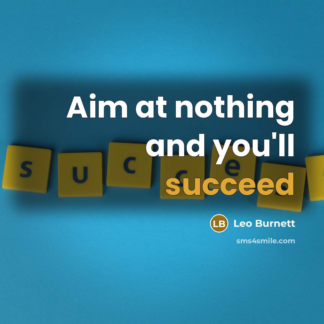“Aim at nothing and you'll succeed” quote by Leo Burnett