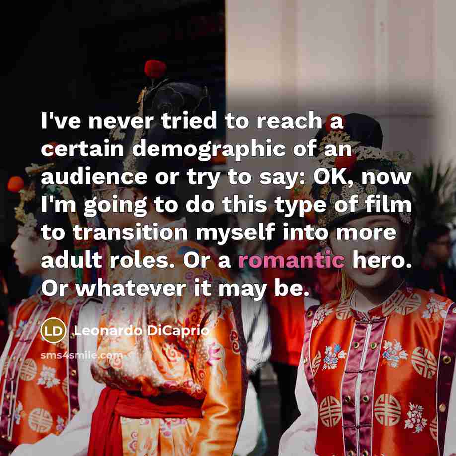 “I've never tried to reach a certain demographic of an…” quote by Leonardo DiCaprio