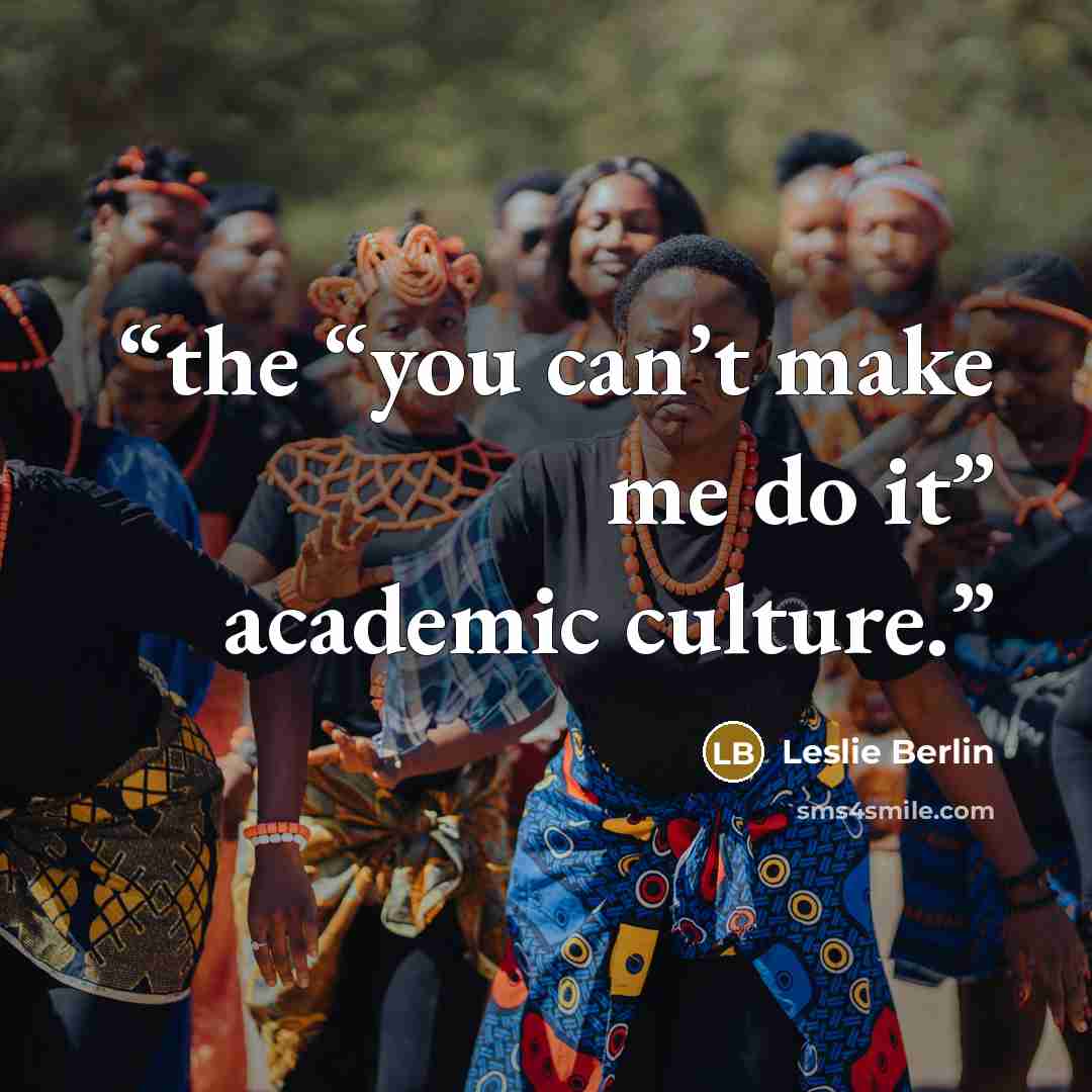 “the “you can’t make me do it” academic culture.” quote by Leslie Berlin