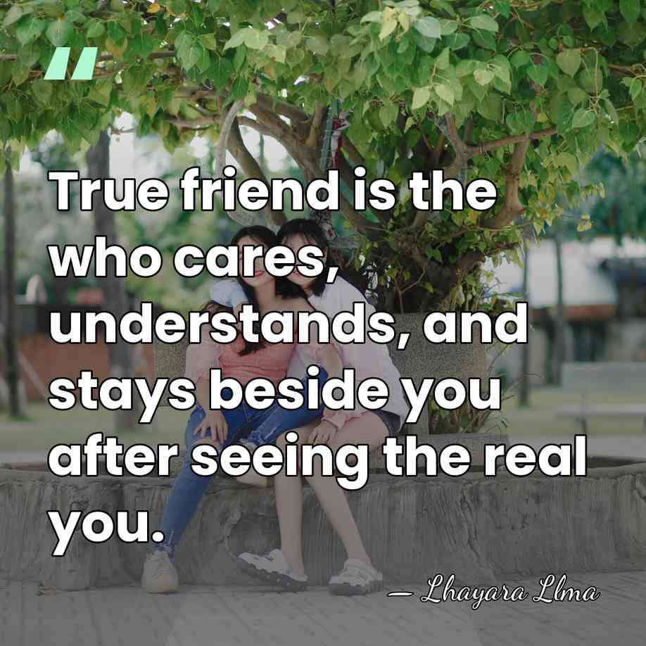 True friend is the who cares, understands, and stays beside you after&hellip; - Lhayara Llma