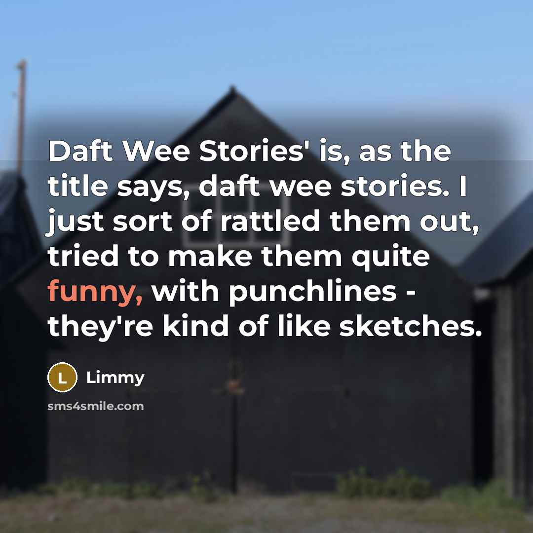 “Daft Wee Stories' is, as the title says, daft wee…” quote by Limmy