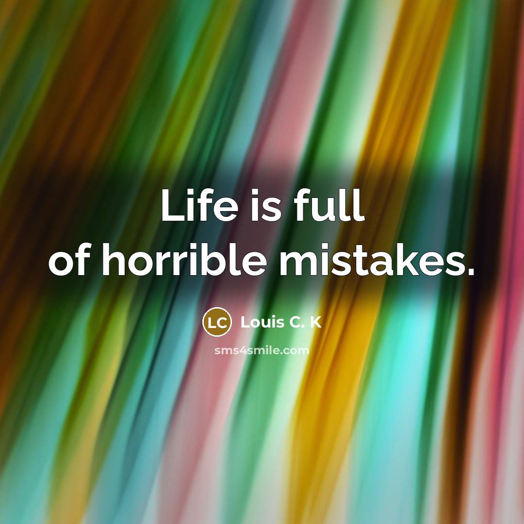 “Life is full of horrible mistakes.…” quote by Louis C. K