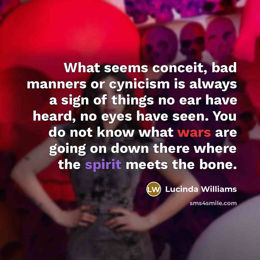 “What seems conceit, bad manners or cynicism is always a…” quote by Lucinda Williams