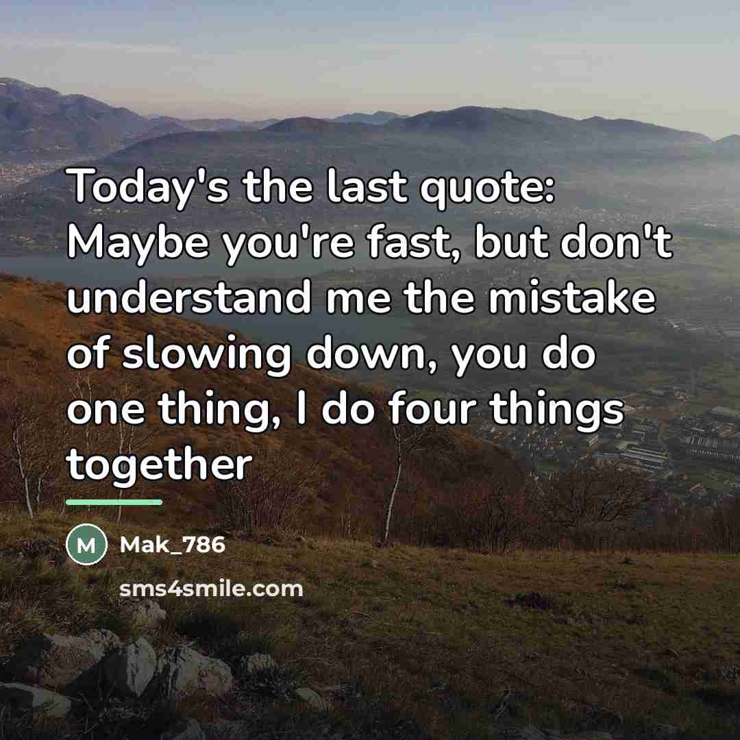 “Today's the last quote: Maybe you're fast, but don't understand…” quote by Mak_786
