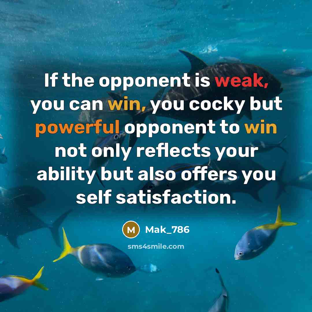“If the opponent is weak, you can win, you cocky but powerful opponent to win not only reflects your ability but also offers you self satisfaction.” quote by Mak_786