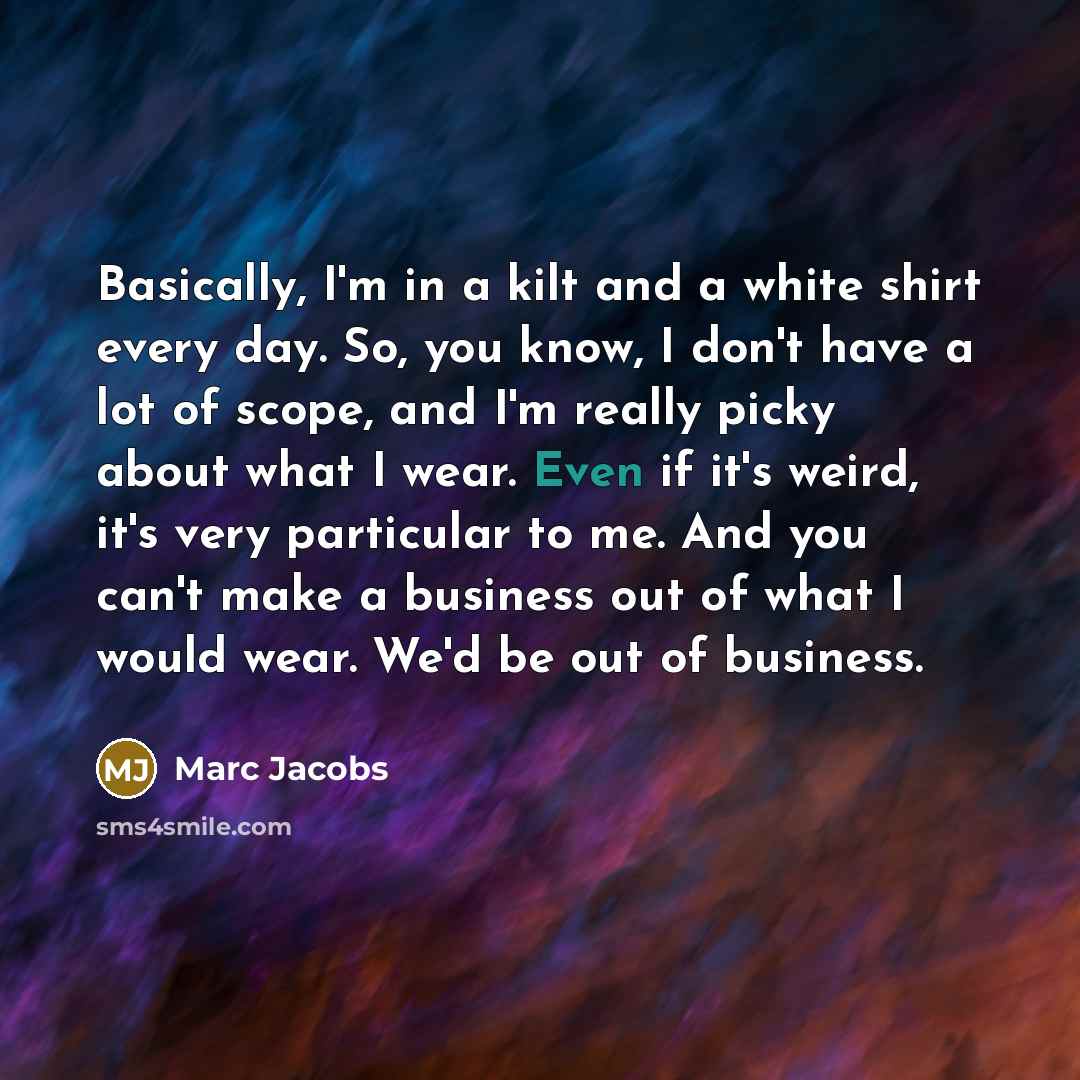 “Basically, I'm in a kilt and a white shirt every…” quote by Marc Jacobs
