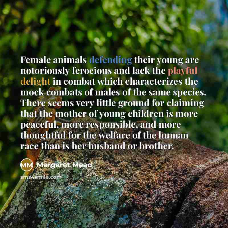 “Female animals defending their young are notoriously ferocious and lack…” quote by Margaret Mead