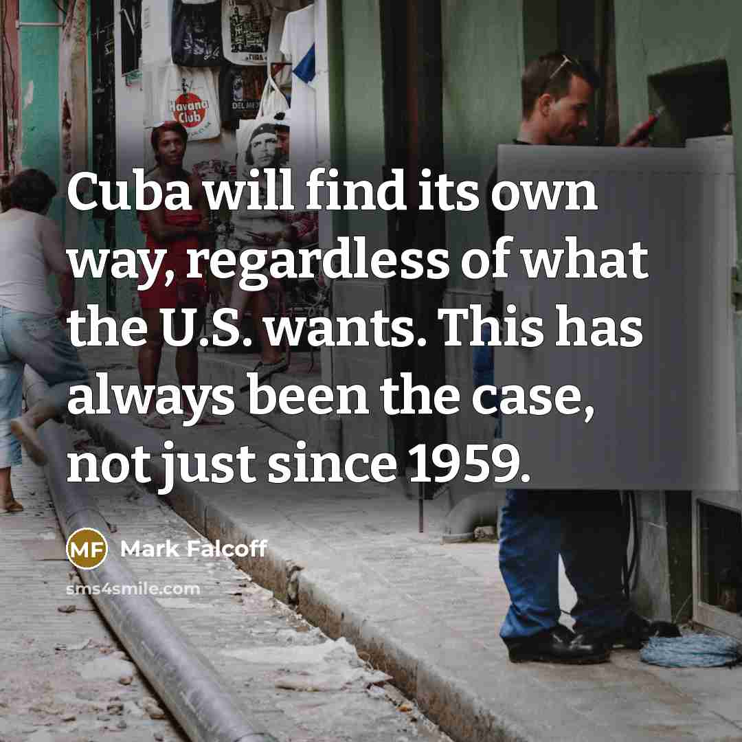 “Cuba will find its own way, regardless of what the…” quote by Mark Falcoff