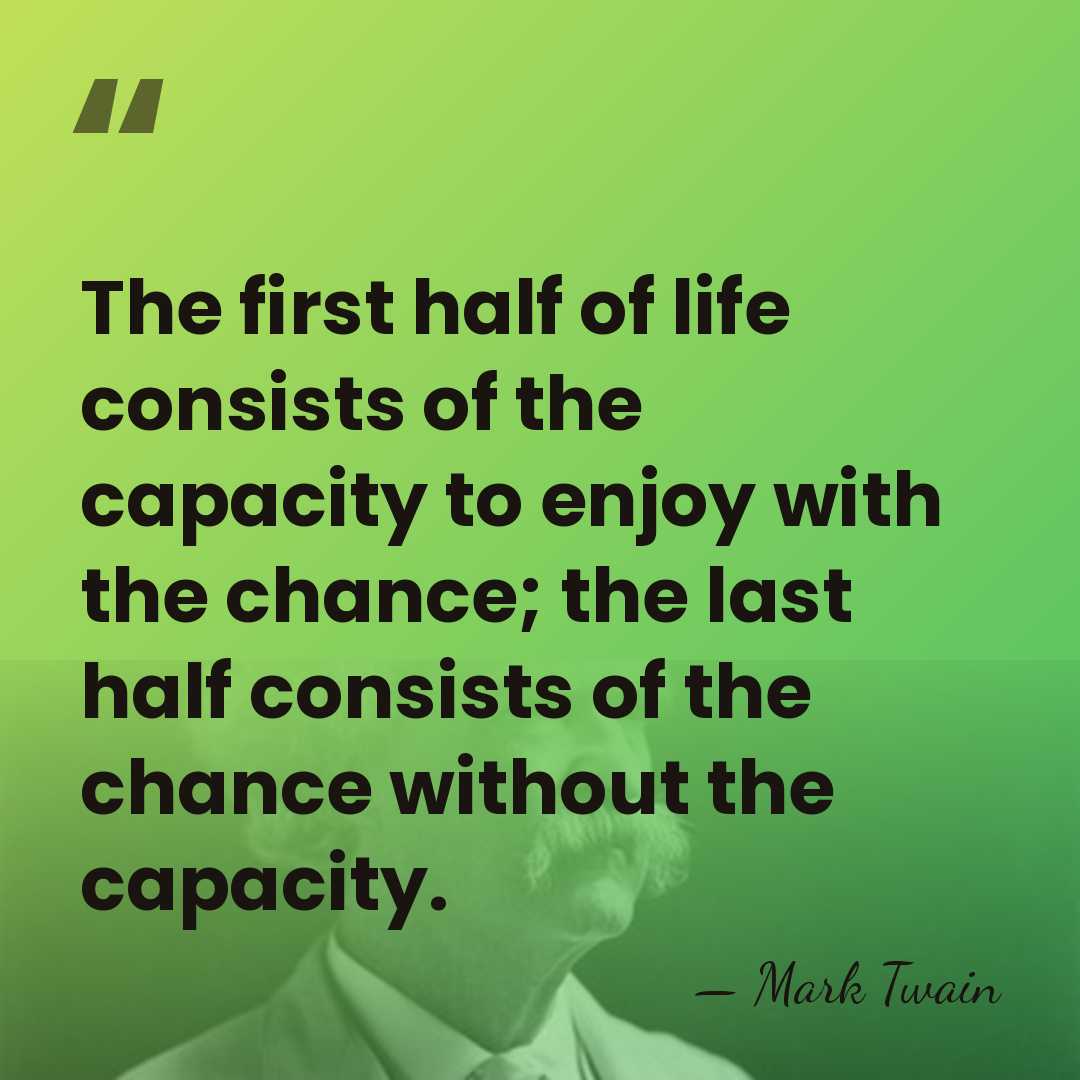 The first half of life consists of the capacity to enjoy with&hellip; - Mark Twain