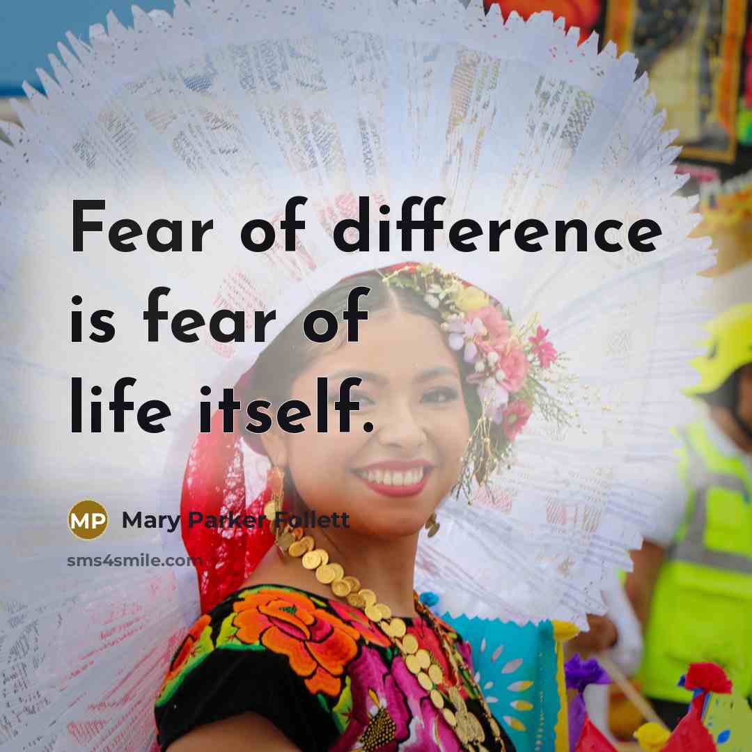 “Fear of difference is fear of life itself.…” quote by Mary Parker Follett
