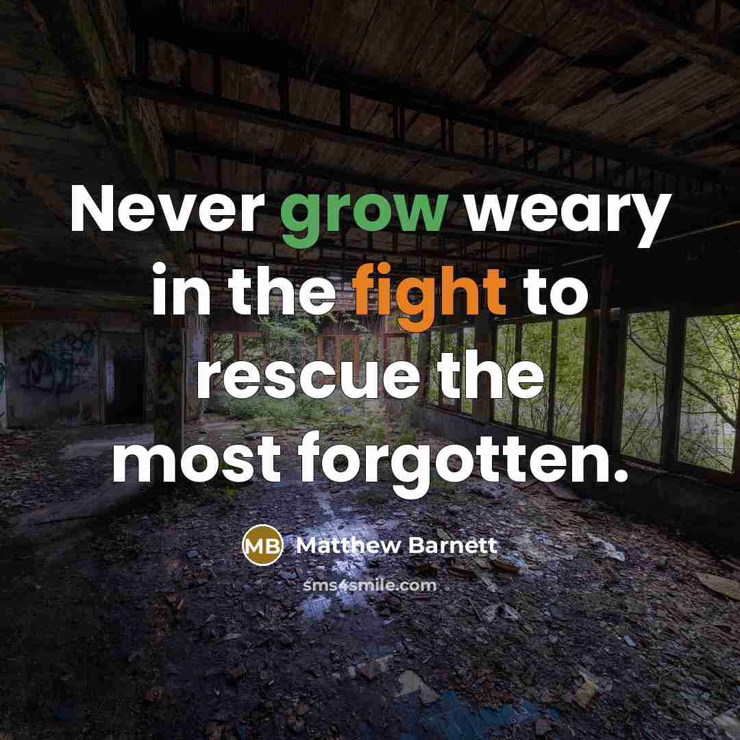 “Never grow weary in the fight to rescue the most…” quote by Matthew Barnett