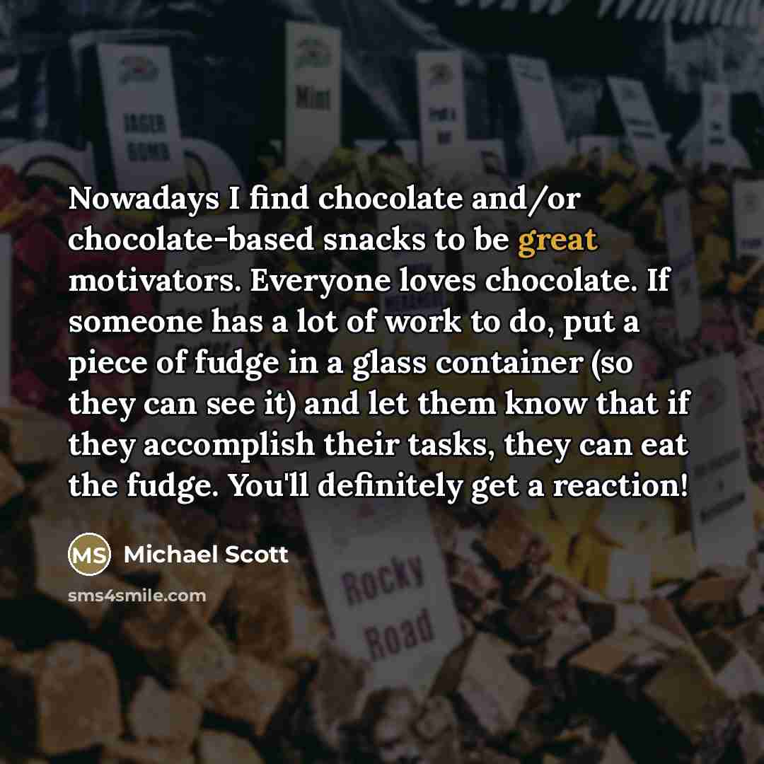 “Nowadays I find chocolate and/or chocolate-based snacks to be great…” quote by Michael Scott
