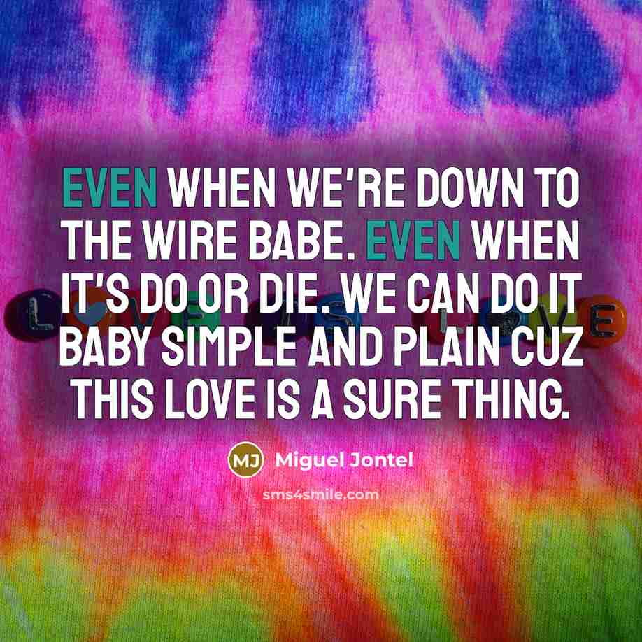 “Even when we're down to the wire babe. Even when…” quote by Miguel Jontel