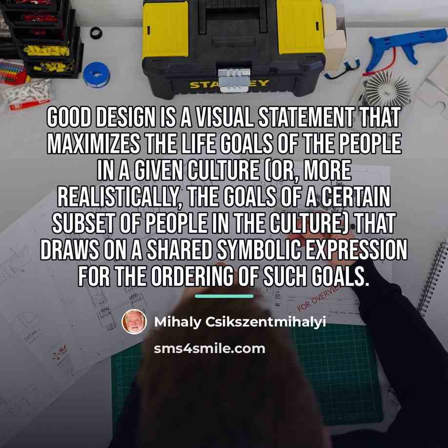 “Good design is a visual statement that maximizes the life…” quote by Mihaly Csikszentmihalyi