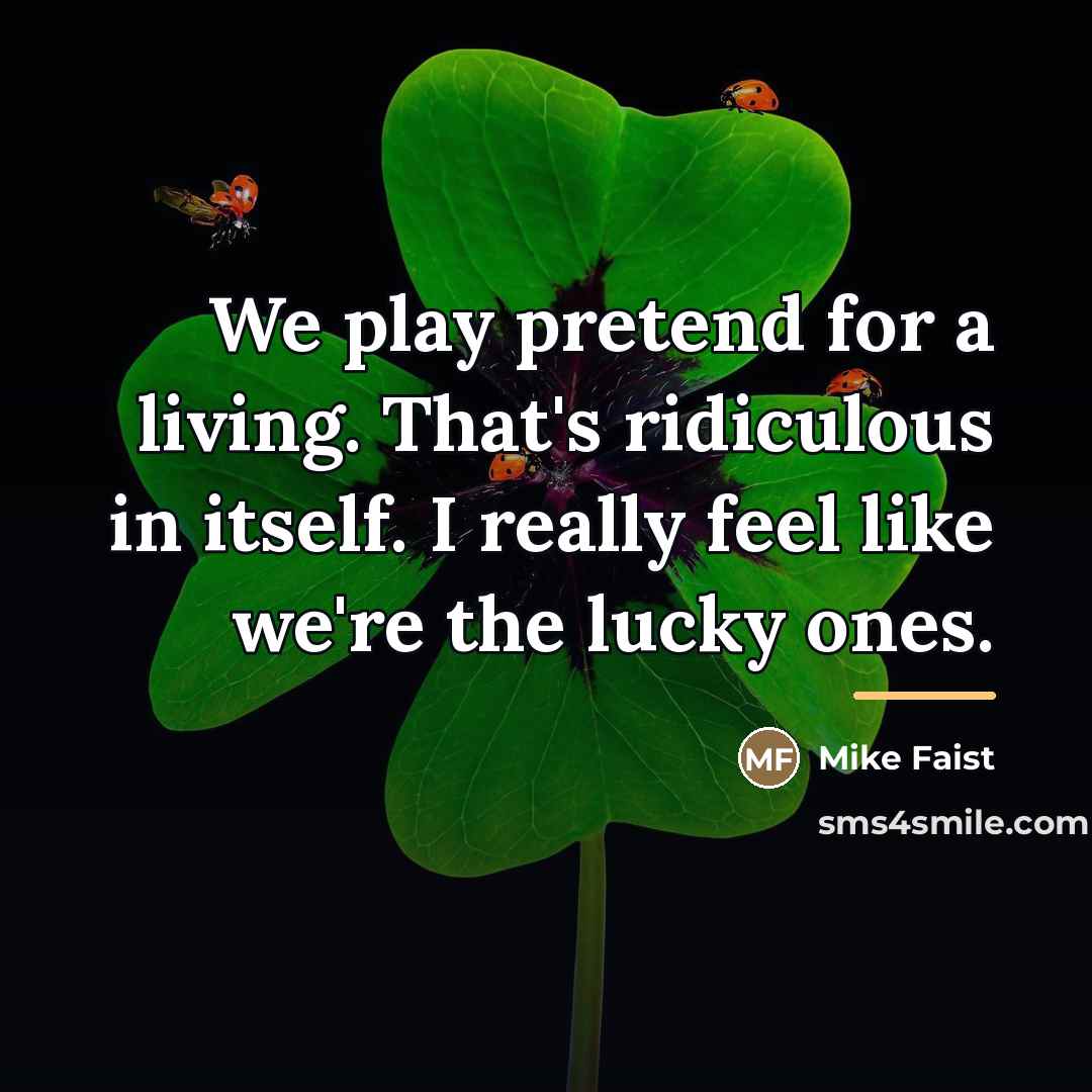 “We play pretend for a living. That's ridiculous in itself.…” quote by Mike Faist