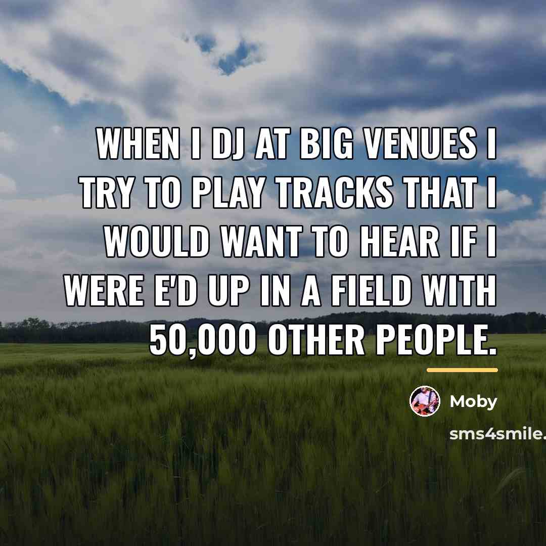 “When I dj at big venues I try to play…” quote by Moby