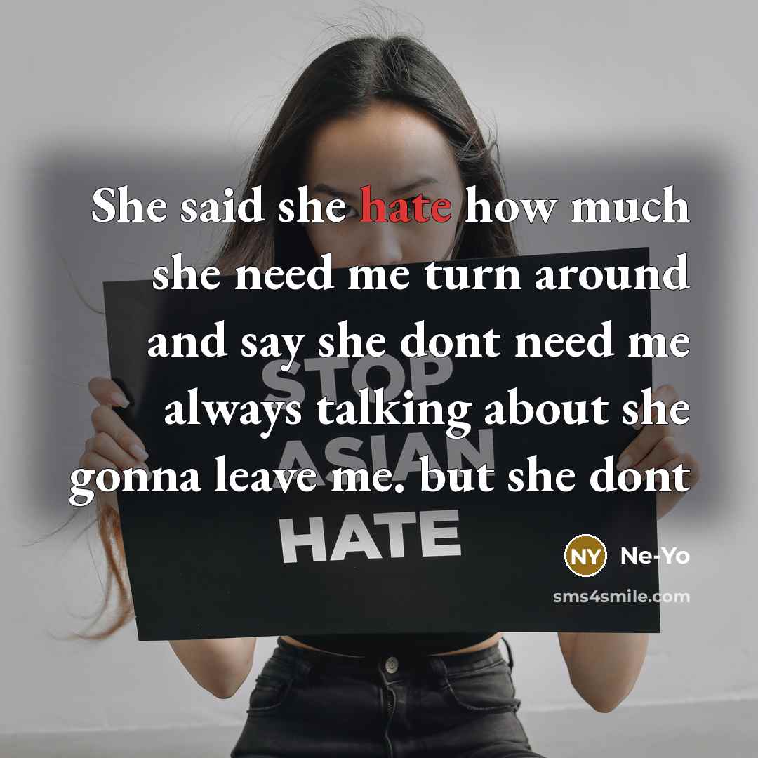 “She said she hate how much she need me turn around and say she dont need me always talking about she gonna leave me. but she dont” quote by Ne-yo