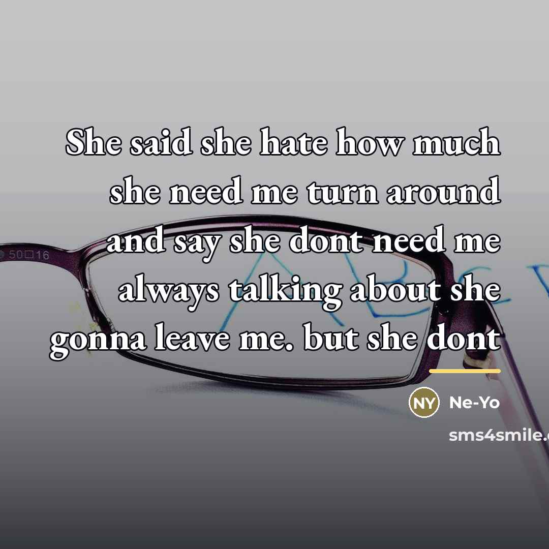 “She said she hate how much she need me turn…” quote by Ne-yo