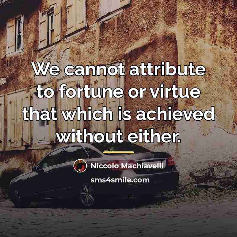 “We cannot attribute to fortune or virtue that which is…” quote by Niccolo Machiavelli