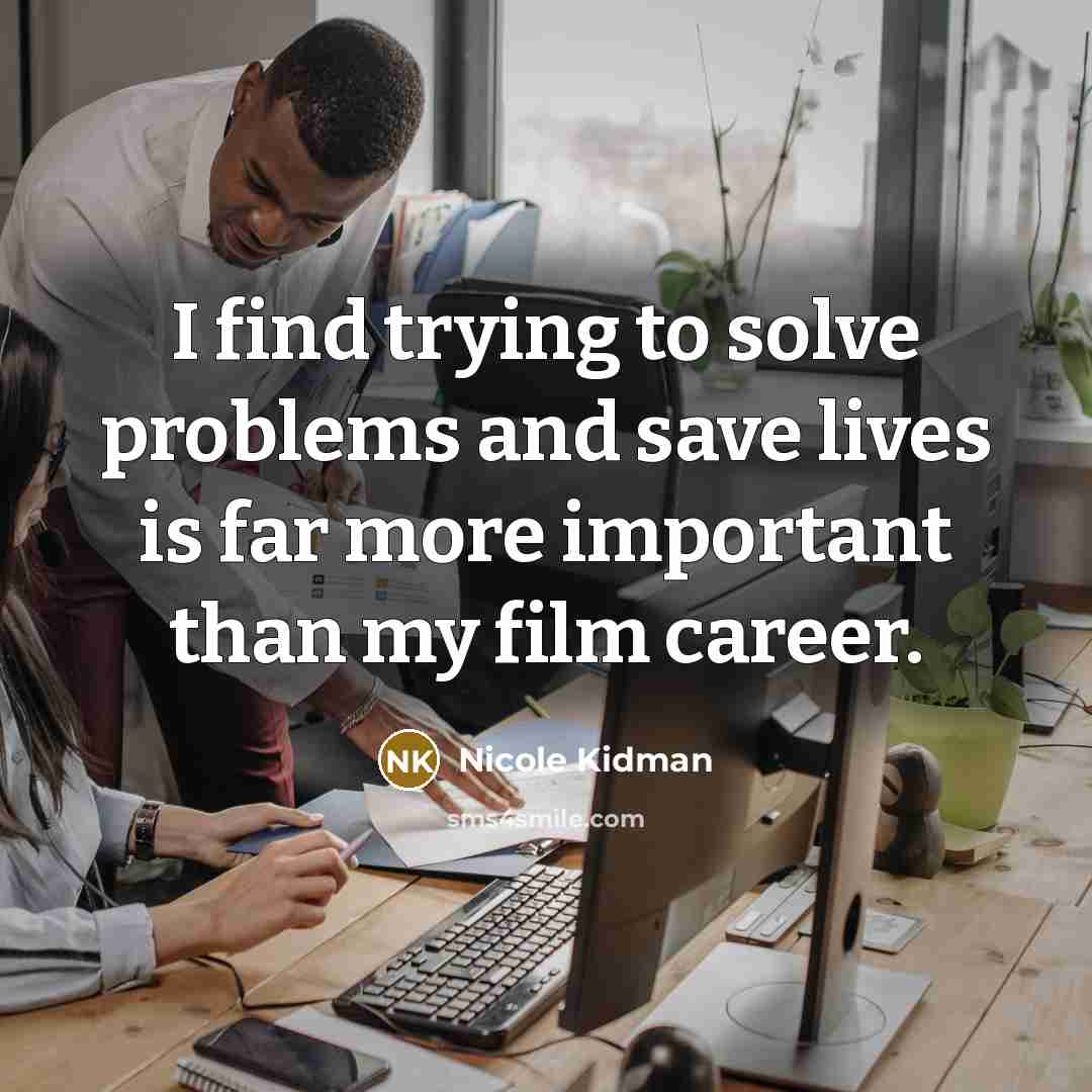 “I find trying to solve problems and save lives is…” quote by Nicole Kidman