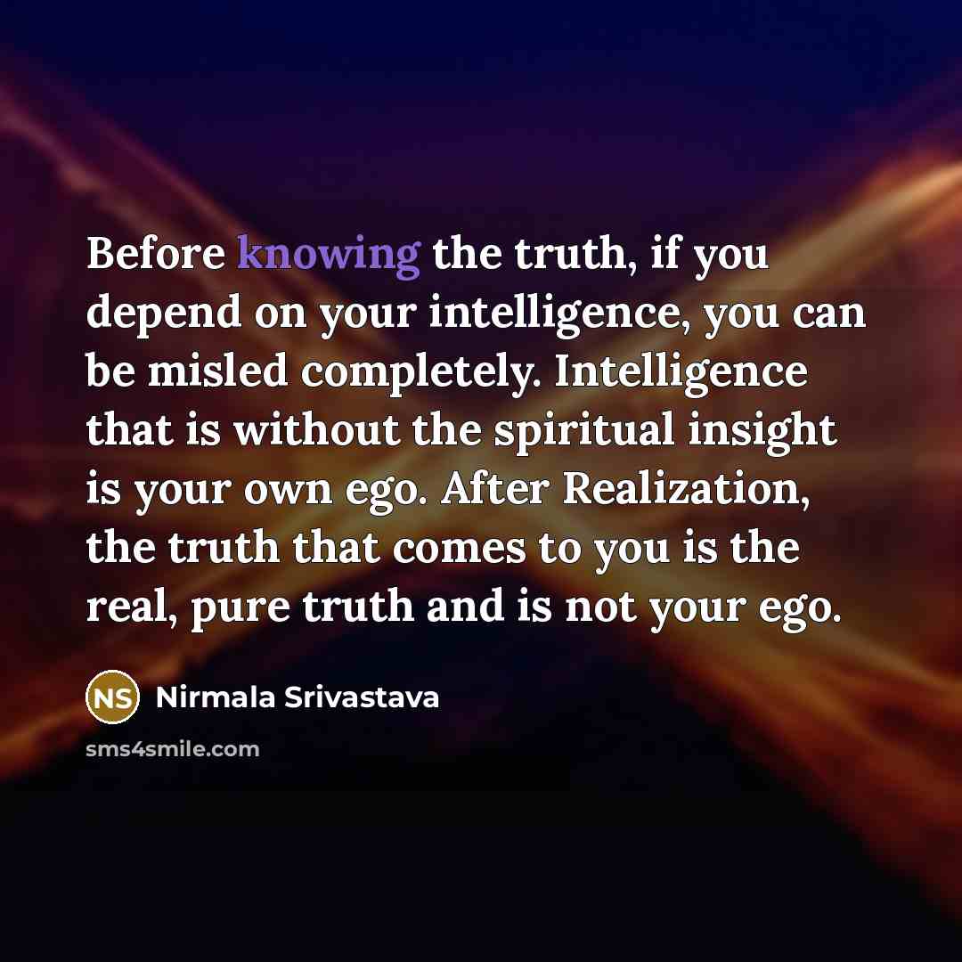 “Before knowing the truth, if you depend on your intelligence,…” quote by Nirmala Srivastava