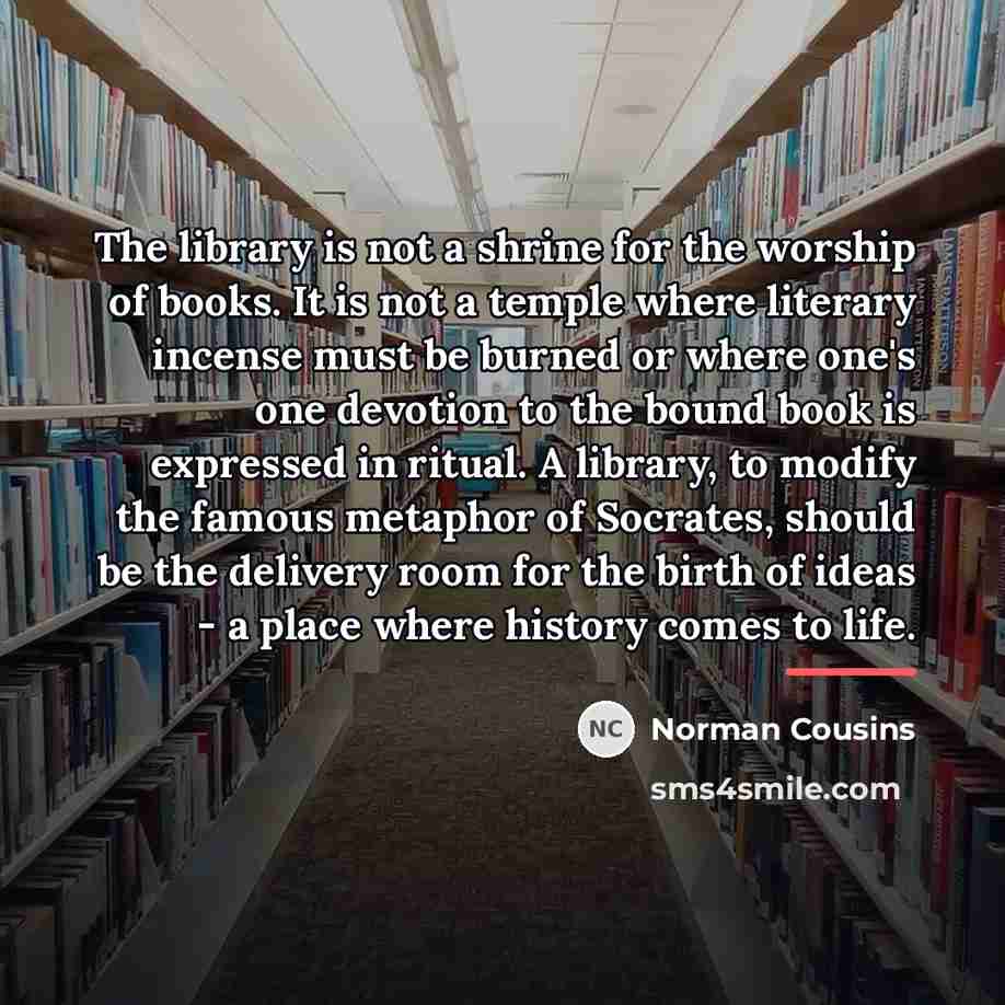 “The library is not a shrine for the worship of…” quote by Norman Cousins