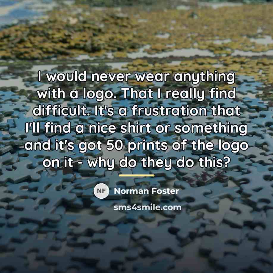 “I would never wear anything with a logo. That I…” quote by Norman Foster