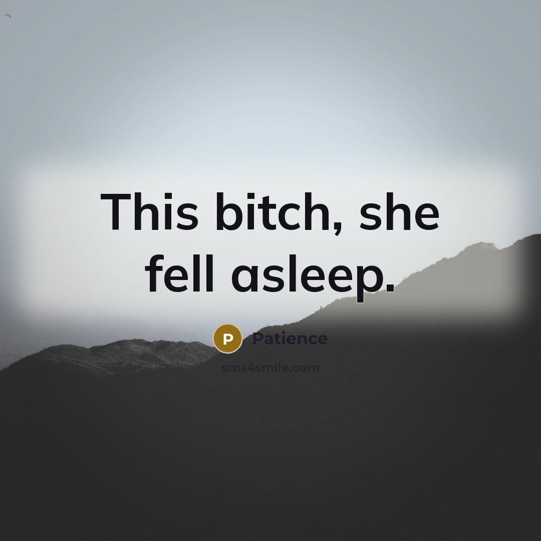 “This bitch, she fell asleep.…” quote by Patience