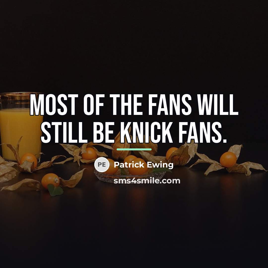 “Most of the fans will still be Knick fans.…” quote by Patrick Ewing