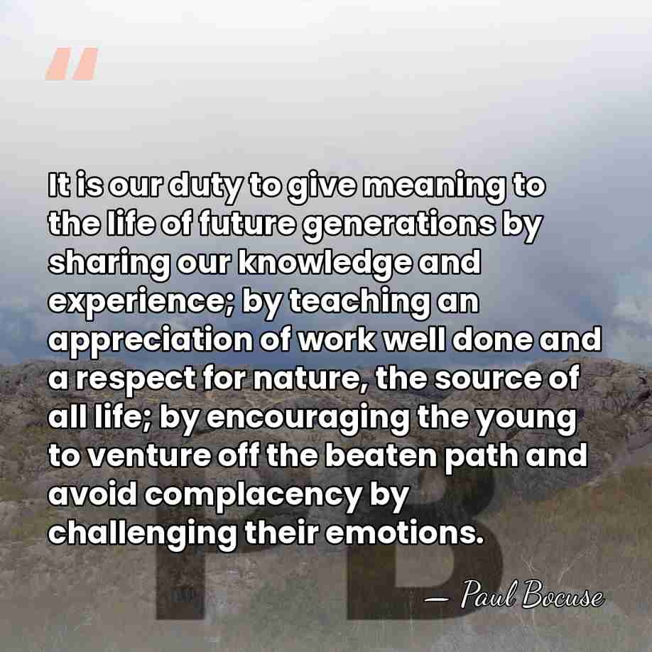 It is our duty to give meaning to the life of future&hellip; - Paul Bocuse