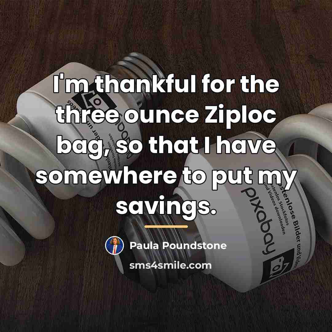 “I'm thankful for the three ounce Ziploc bag, so that…” quote by Paula Poundstone