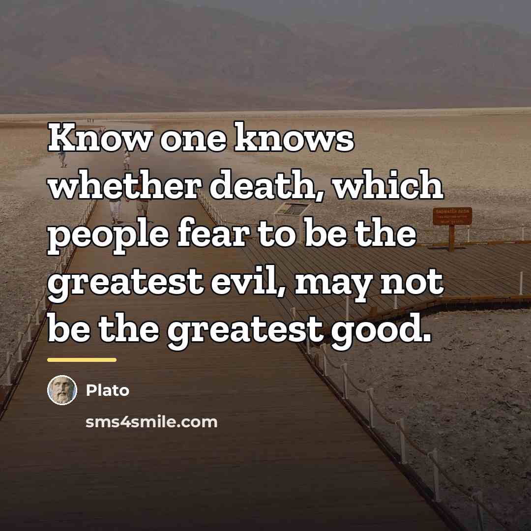 “Know one knows whether death, which people fear to be…” quote by Plato