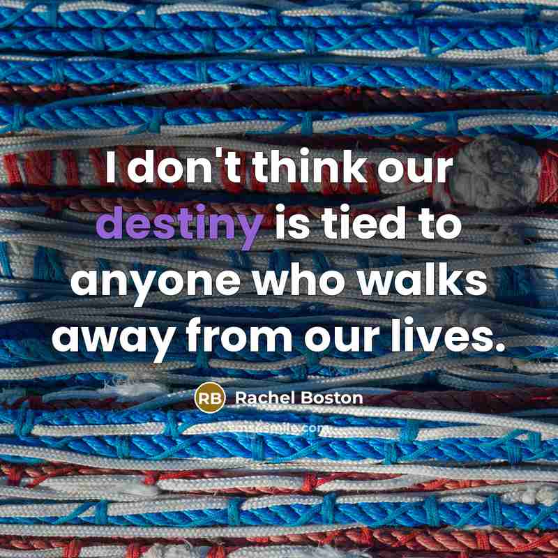 “I don't think our destiny is tied to anyone who…” quote by Rachel Boston