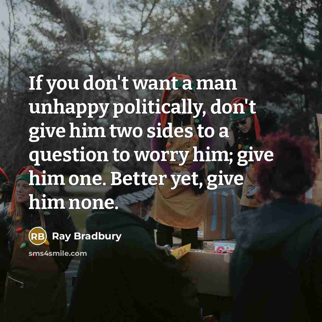 “If you don't want a man unhappy politically, don't give…” quote by Ray Bradbury