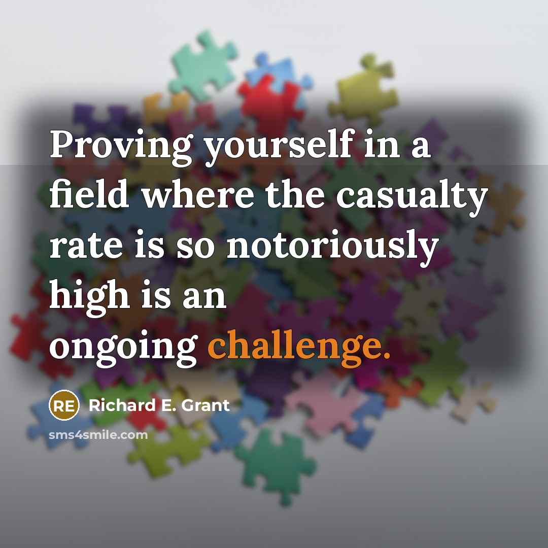 “Proving yourself in a field where the casualty rate is…” quote by Richard E. Grant