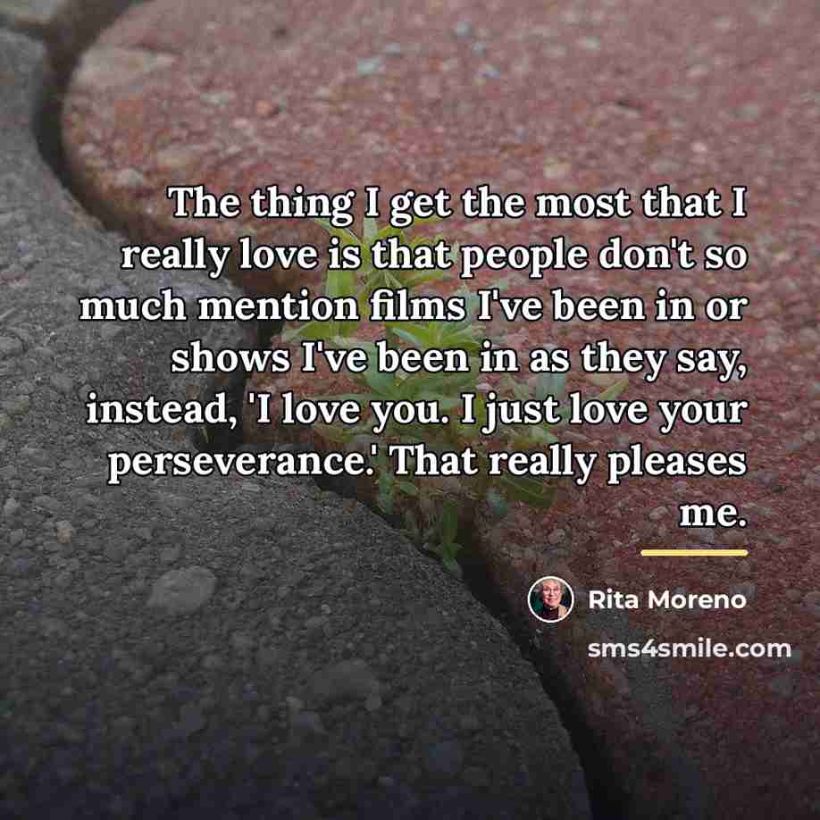 “The thing I get the most that I really love…” quote by Rita Moreno