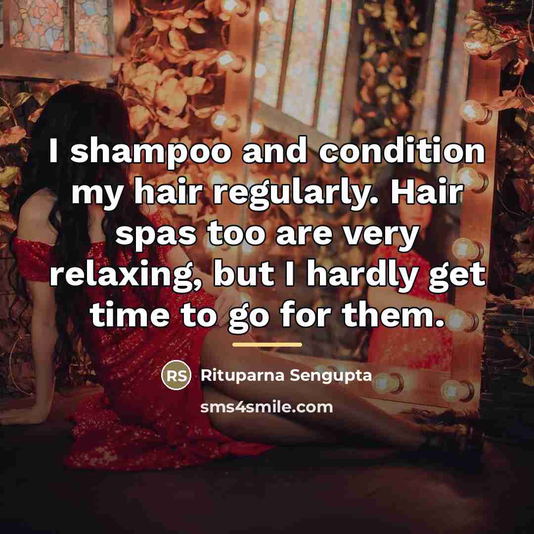 “I shampoo and condition my hair regularly. Hair spas too…” quote by Rituparna Sengupta
