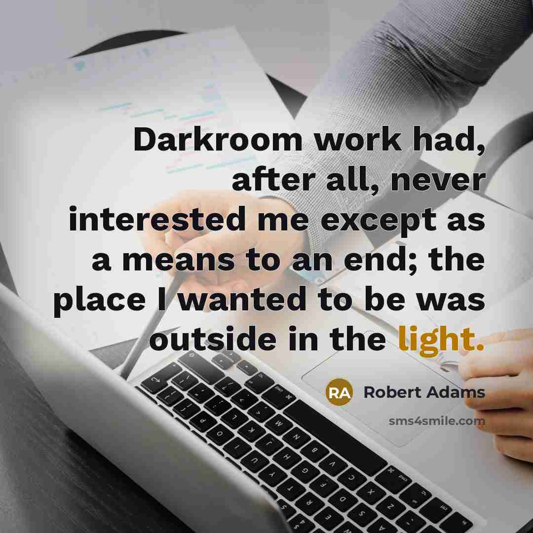 “Darkroom work had, after all, never interested me except as…” quote by Robert Adams
