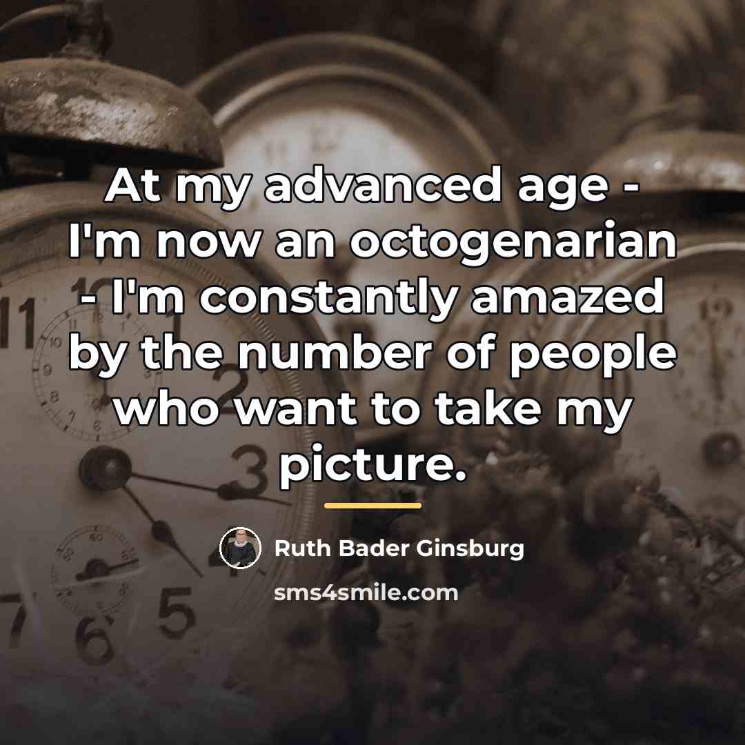 “At my advanced age - I'm now an octogenarian -…” quote by Ruth Bader Ginsburg