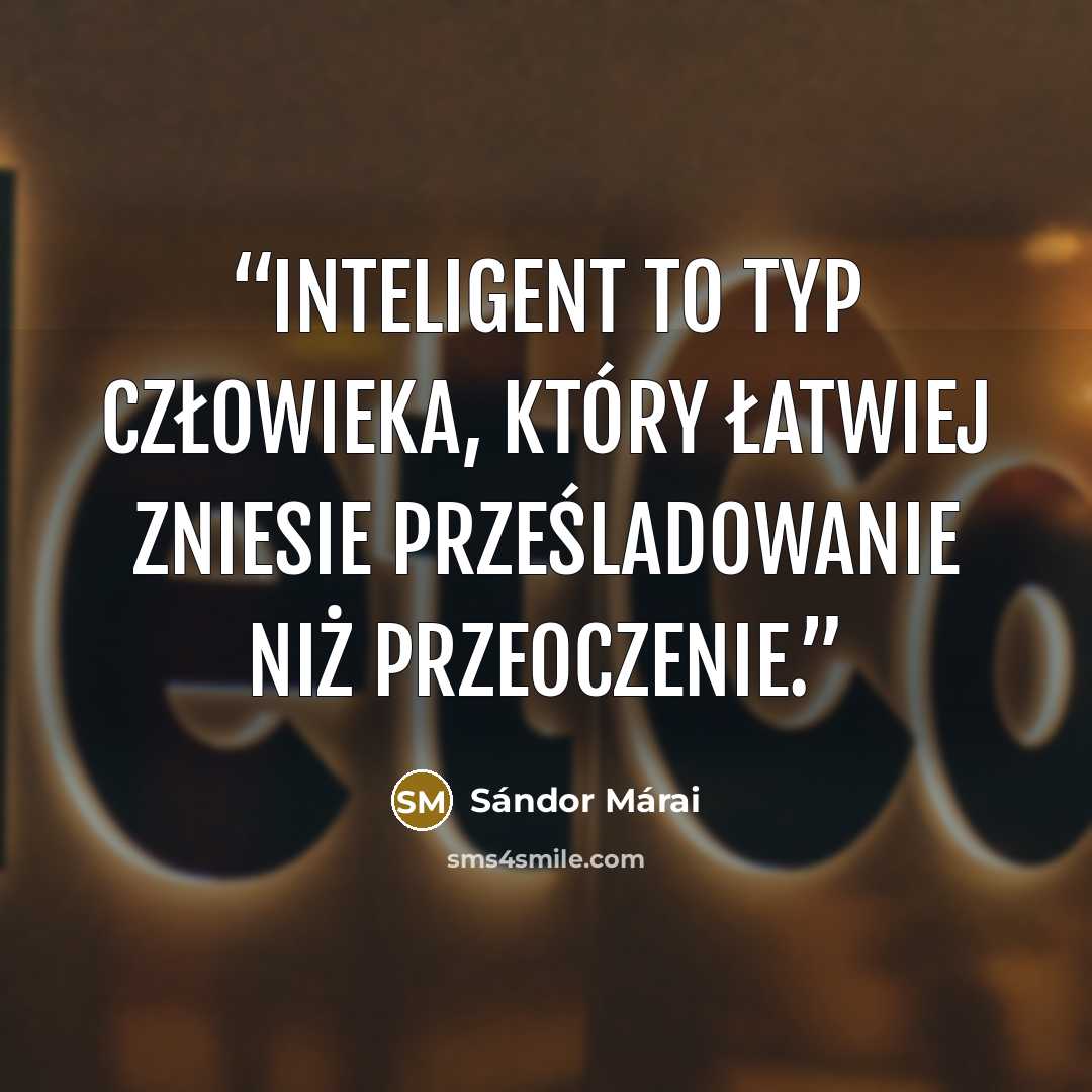 “Inteligent to typ człowieka, który łatwiej zniesie prześladowanie niż przeoczenie.” quote by Sándor Márai