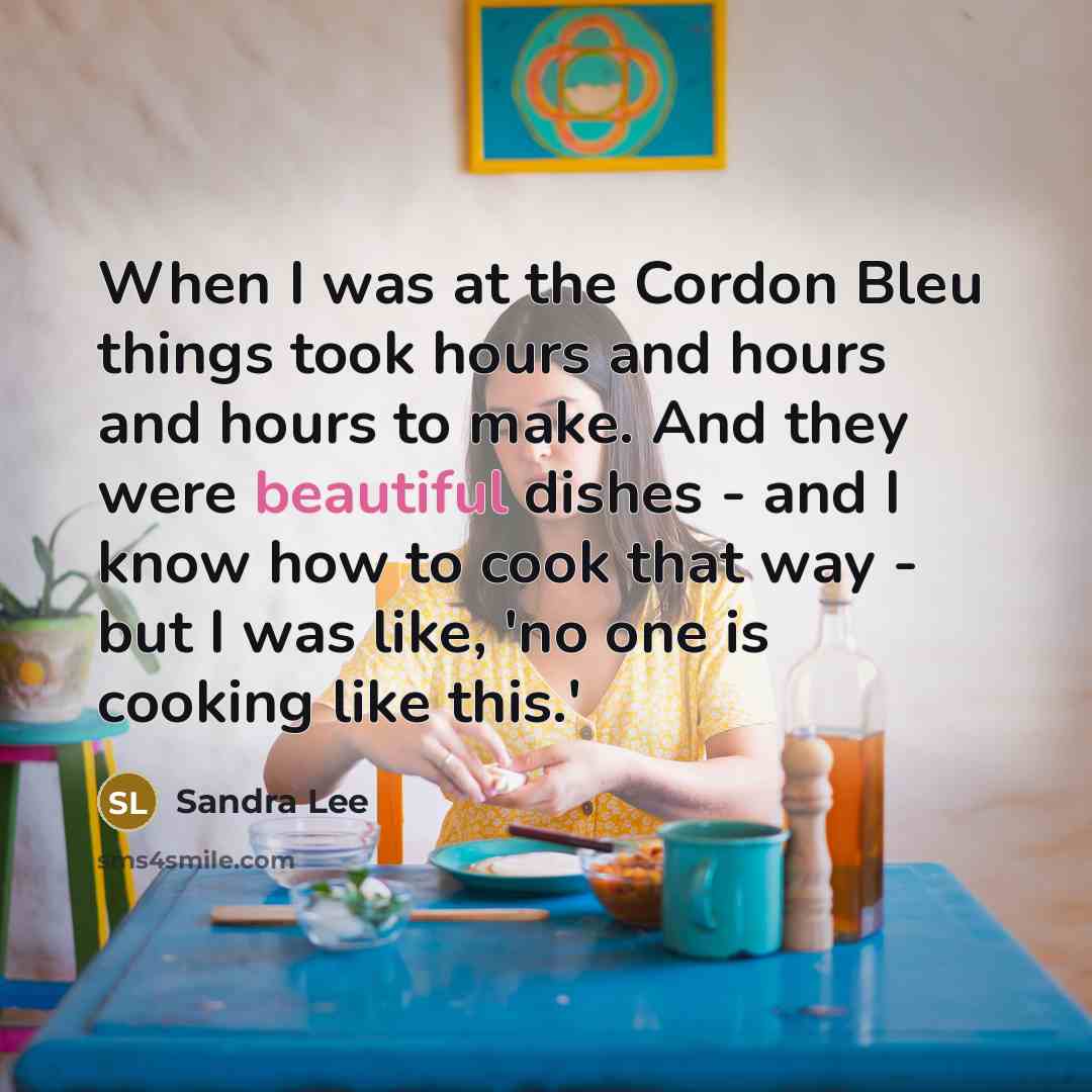 “When I was at the Cordon Bleu things took hours…” quote by Sandra Lee