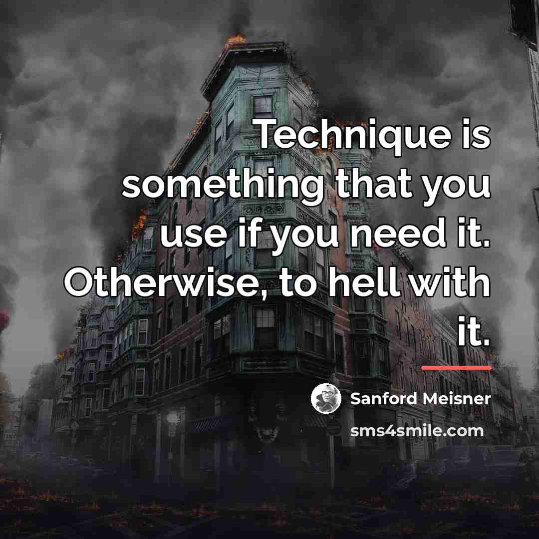 “Technique is something that you use if you need it.…” quote by Sanford Meisner