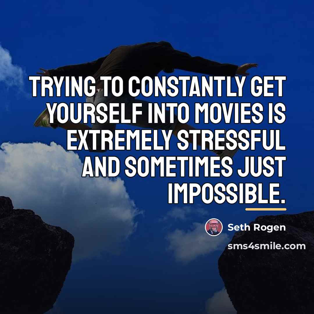 “Trying to constantly get yourself into movies is extremely stressful…” quote by Seth Rogen