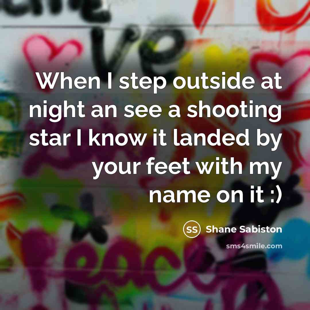 “When I step outside at night an see a shooting star I know it landed by your feet with my name on it :)” quote by Shane Sabiston