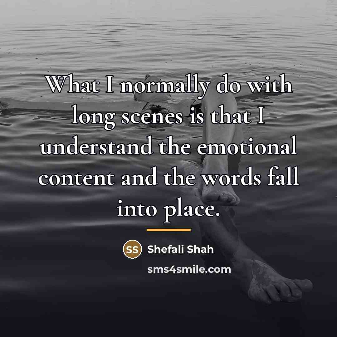 “What I normally do with long scenes is that I…” quote by Shefali Shah
