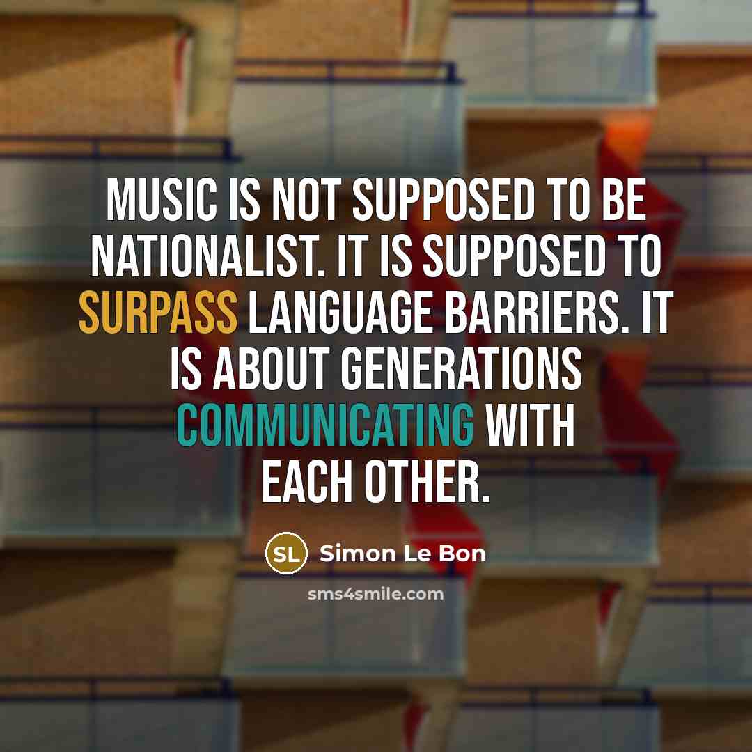 “Music is not supposed to be nationalist. It is supposed…” quote by Simon Le Bon
