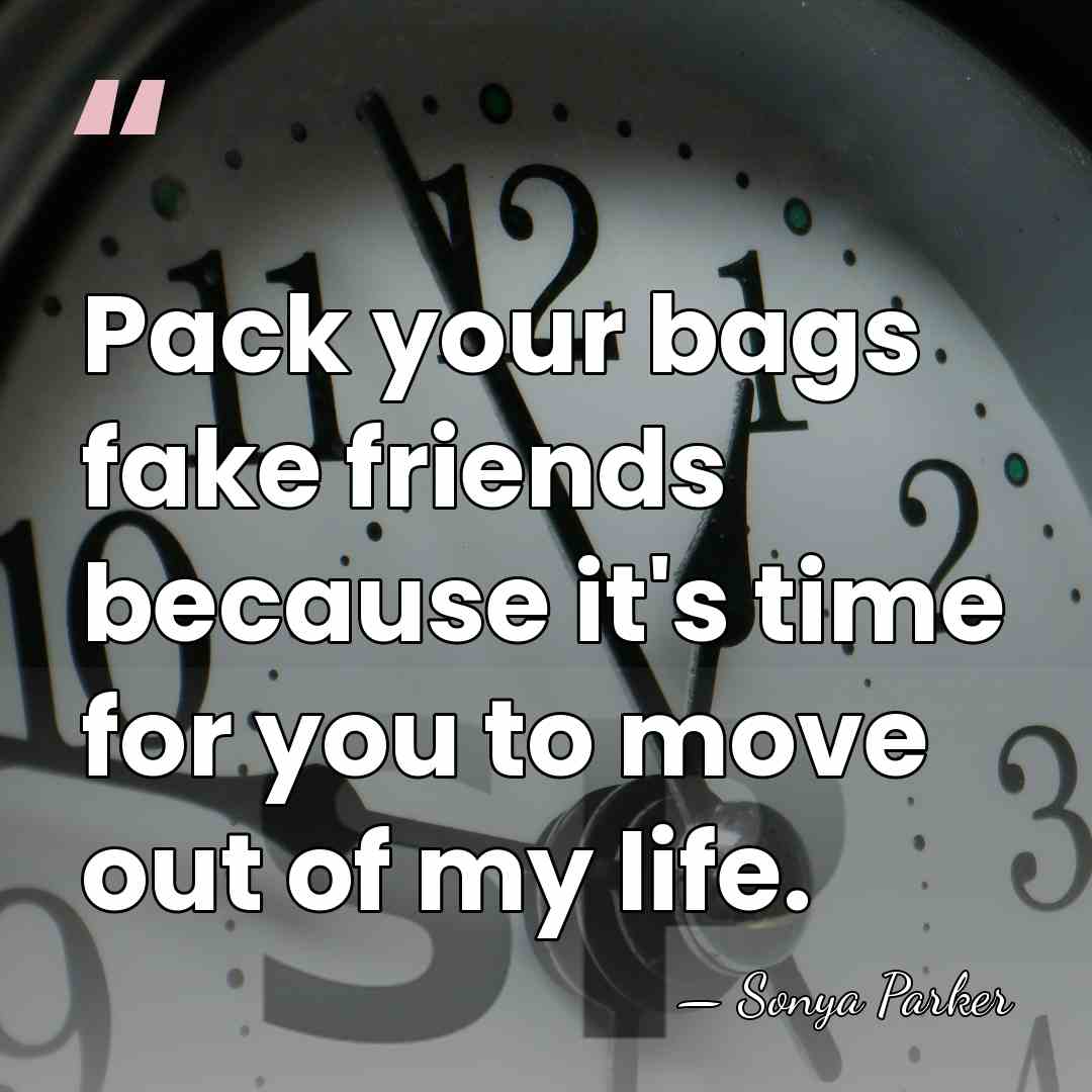 Pack your bags fake friends because it's time for you to move&hellip; - Sonya Parker
