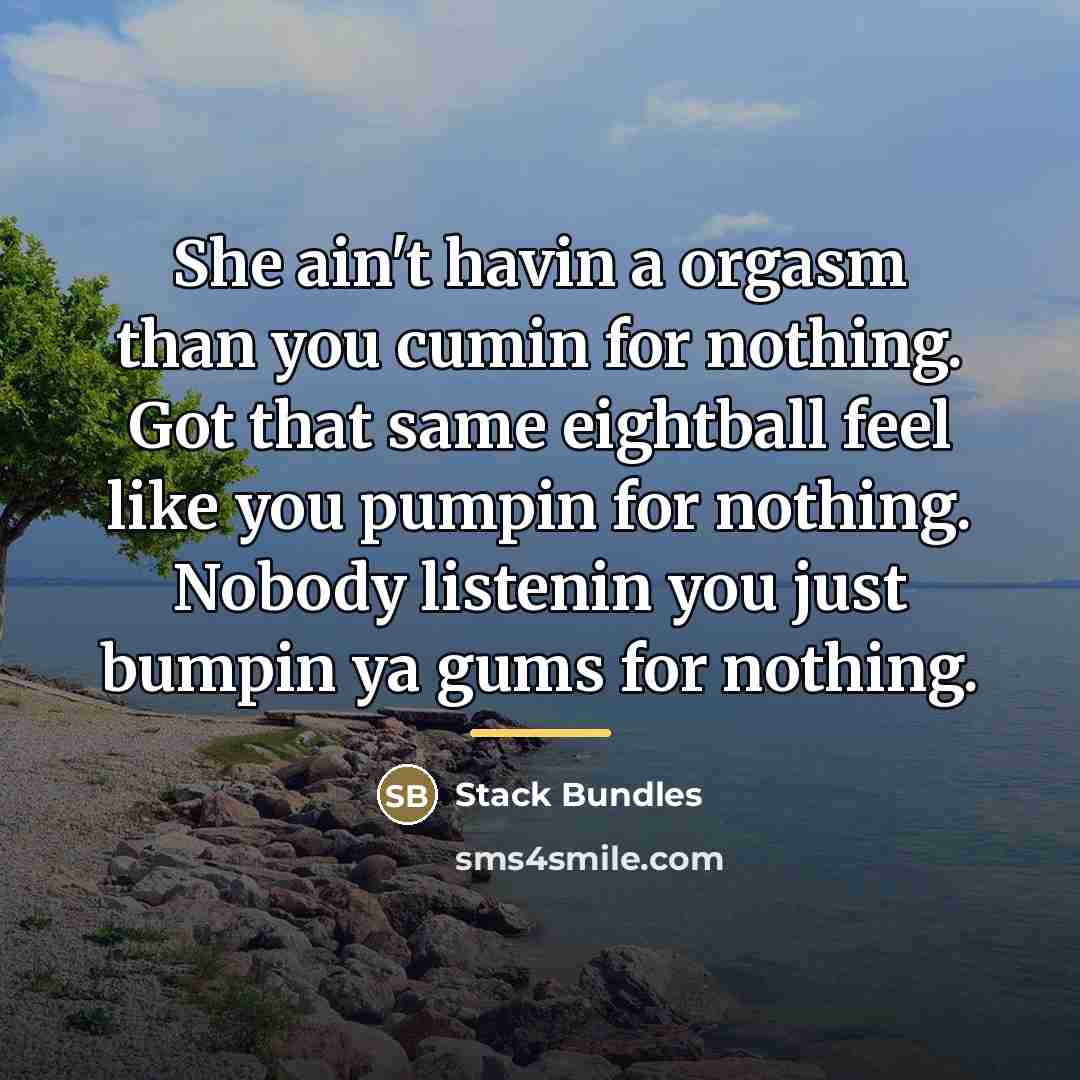 “She ain't havin a orgasm than you cumin for nothing.…” quote by Stack Bundles