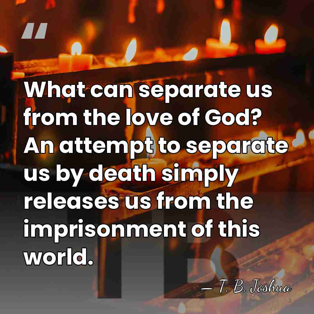 What can separate us from the love of God? An attempt to&hellip; - T. B. Joshua