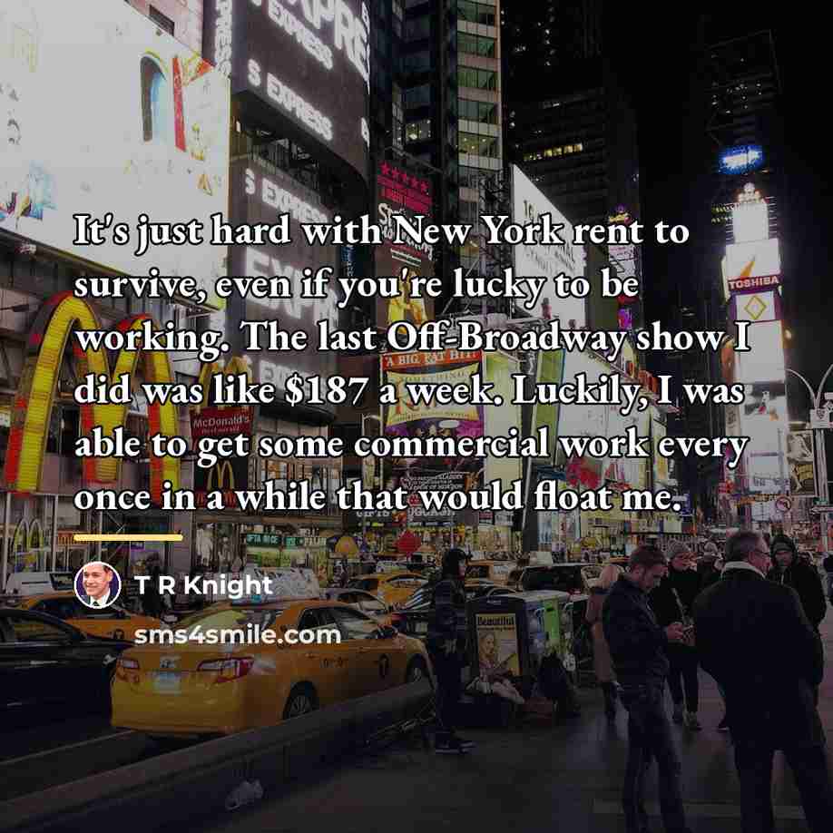 “It's just hard with New York rent to survive, even…” quote by T R Knight